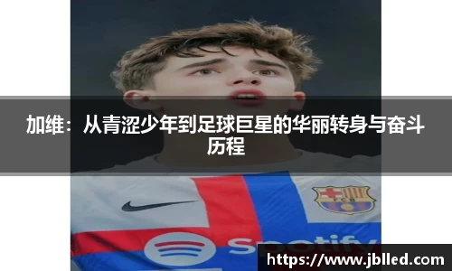 加维:从青涩少年到足球巨星的华丽转身与奋斗历程